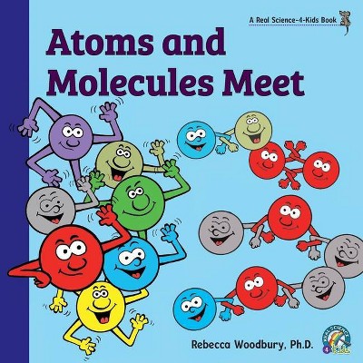 Atoms and Molecules Meet - by  Rebecca Woodbury (Paperback)