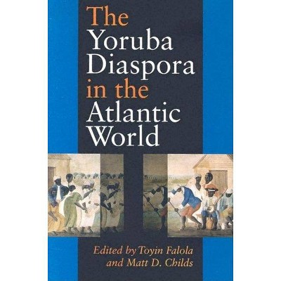 The Yoruba Diaspora in the Atlantic World - (Blacks in the Diaspora) by  Toyin Falola & Matt D Childs (Paperback)