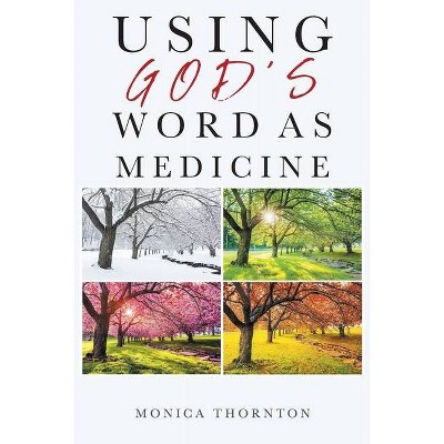 Using God's Word As Medicine - by  Monica Thornton (Paperback)