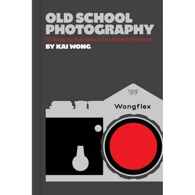 Old School Photography - by  Kai Wong (Paperback)