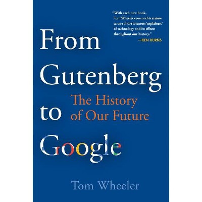 From Gutenberg to Google - by  Tom Wheeler (Hardcover)