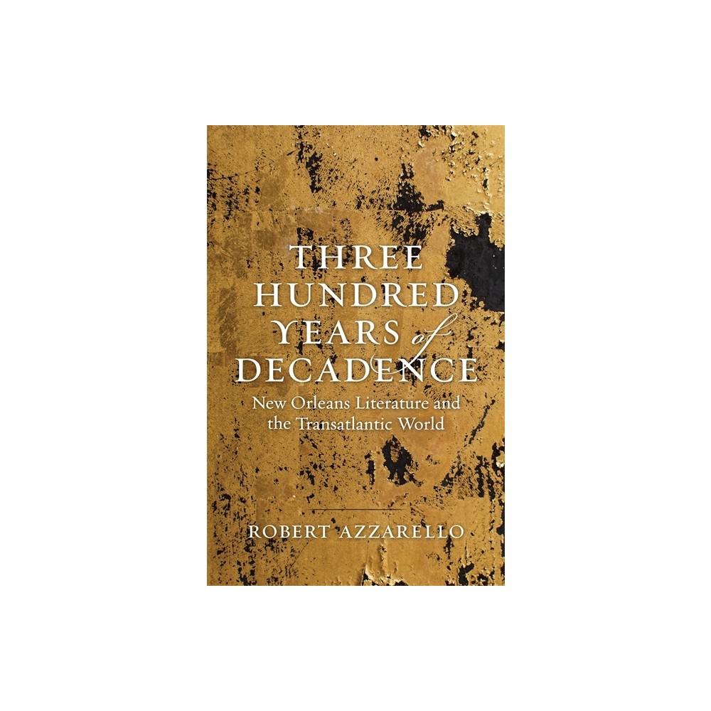 Three Hundred Years of Decadence - (Jules and Frances Landry Award) by Robert Azzarello (Hardcover)