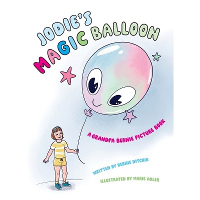 Jodie's Magic Balloon - by  Bernie Ditchik (Hardcover)