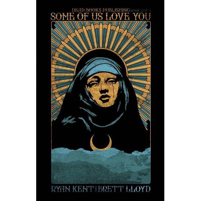 Some of Us Love You - (Dead Books Trilogy) by  Ryan Kent & Brett Lloyd (Paperback)