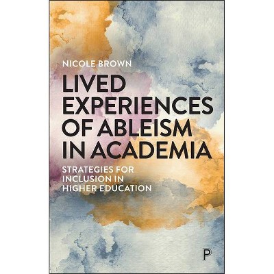 Lived Experiences of Ableism in Academia - by  Nicole Brown (Paperback)