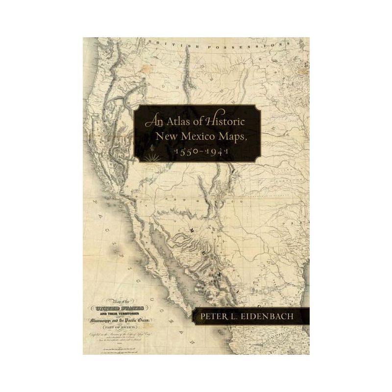 An Atlas of Historic New Mexico Maps, 1550-1941 - by  Peter L Eidenbach (Hardcover), 1 of 2