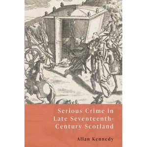 Serious Crime in Late Seventeenth-Century Scotland - by  Allan D Kennedy (Hardcover) - 1 of 1