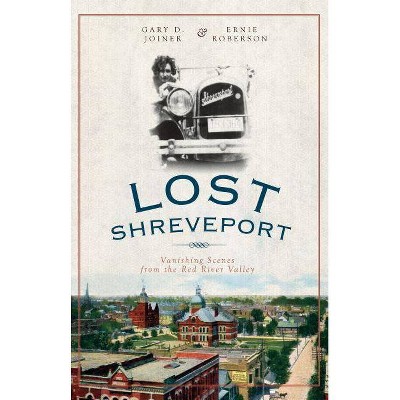 Lost Shreveport - by  Gary D Joiner & Ernie Roberson (Paperback)