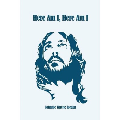 Here Am I, Here Am I - by  Johnnie Wayne Jordan (Paperback)