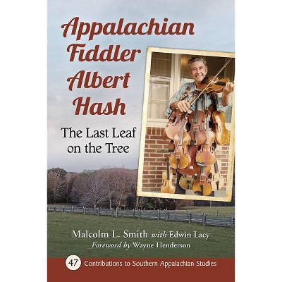 Appalachian Fiddler Albert Hash - (Contributions to Southern Appalachian Studies) by  Malcolm L Smith & Edwin Lacy (Paperback)