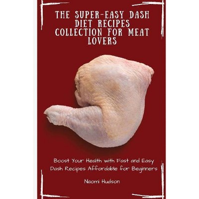 The Super-Easy Dash Diet Recipes Collection for Meat Lovers - by  Naomi Hudson (Paperback)