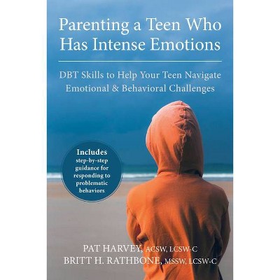 Parenting a Teen Who Has Intense Emotions - by  Pat Harvey & Britt H Rathbone (Paperback)