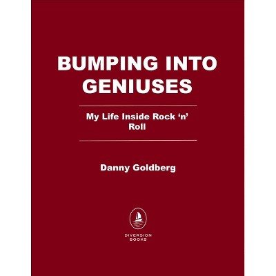 Bumping Into Geniuses - by  Danny Goldberg (Paperback)