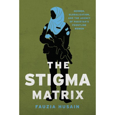 The Stigma Matrix - (Globalization in Everyday Life) by  Fauzia Husain (Paperback)