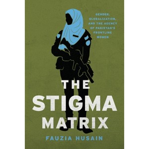 The Stigma Matrix - (Globalization in Everyday Life) by  Fauzia Husain (Paperback) - 1 of 1