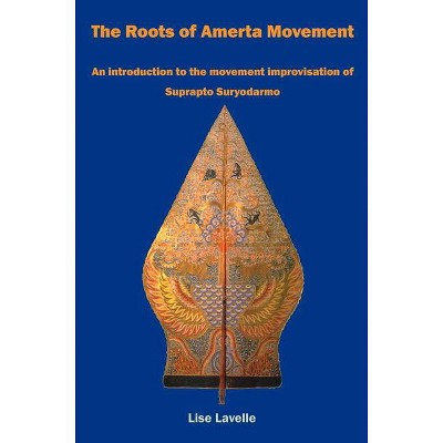 The Roots of Amerta Movement - by  Lise Lavelle (Paperback)