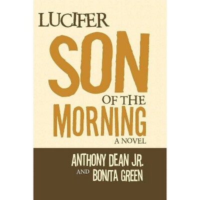 Lucifer Son of the Morning - by  Anthony Dean & Bonita Green (Paperback)