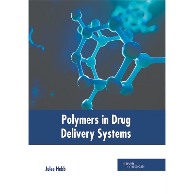 Polymers in Drug Delivery Systems - by  Jules Hebb (Hardcover)