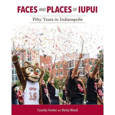 Faces and Places of Iupui - (Well House Books) by  Cassidy Hunter & Becky Wood (Hardcover)