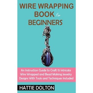 Wire Wrapping Book for Beginners - by Hattie Dolton - 1 of 1