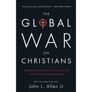 The Global War on Christians - by  John L Allen (Paperback) - 1 of 1