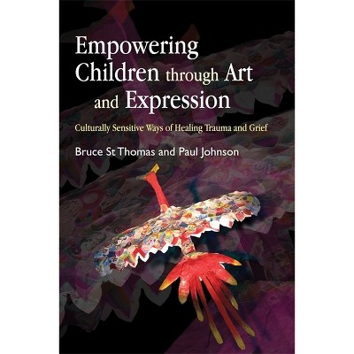 Empowering Children Through Art and Expression - by  Bruce St Thomas & Paul Johnson (Paperback)