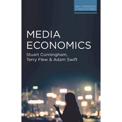 Media Economics - (Key Concerns in Media Studies) by  Stuart Cunningham & Terry Flew & Adam Swift (Paperback)