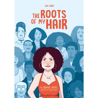 The Roots of My Hair: A Graphic Novel - by  Lou Lubie (Hardcover)