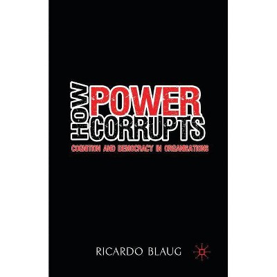 How Power Corrupts - by  R Blaug (Paperback)