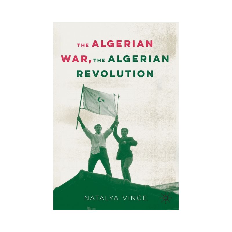 The Algerian War, the Algerian Revolution - by  Natalya Vince (Paperback), 1 of 2