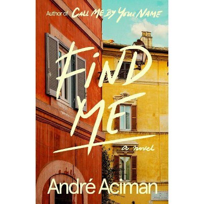 Find Me - by  André Aciman (Hardcover)