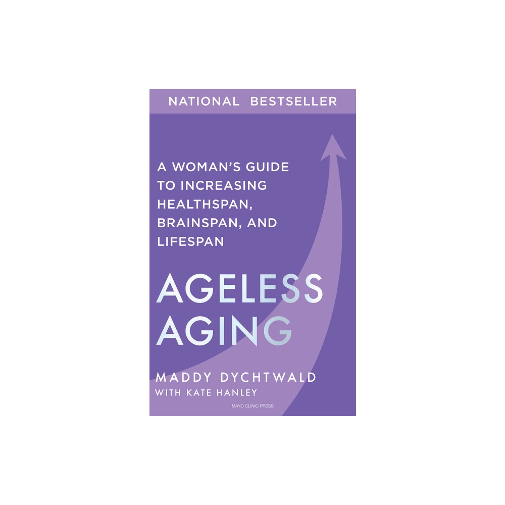 Ageless Aging - by Maddy Dychtwald & Kate Hanley (Hardcover)