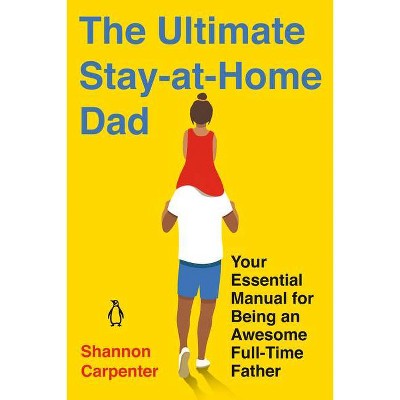 The Ultimate Stay-At-Home Dad - by  Shannon Carpenter (Paperback)