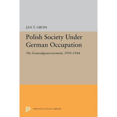 Polish Society Under German Occupation - (Princeton Legacy Library) by  Jan T Gross (Paperback)