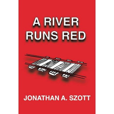 A River Runs Red - by  Jonathan Szott (Hardcover)