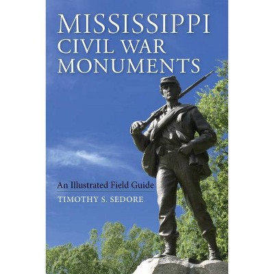 Mississippi Civil War Monuments - by  Timothy Sedore (Paperback)