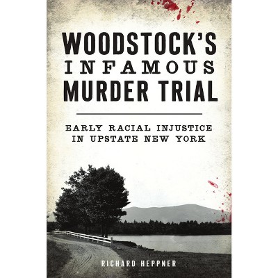 Woodstock's Infamous Murder Trial - (True Crime) by  Richard Heppner (Paperback)