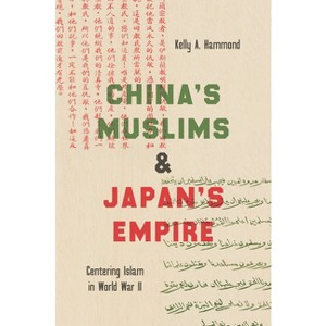 China's Muslims and Japan's Empire - (Islamic Civilization and Muslim Networks) by  Kelly A Hammond (Hardcover) - 1 of 1