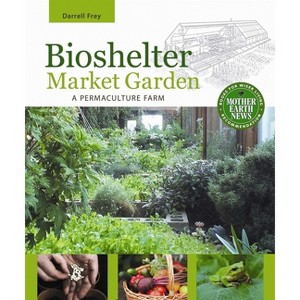Bioshelter Market Garden - by  Darrell Frey (Paperback) - 1 of 1