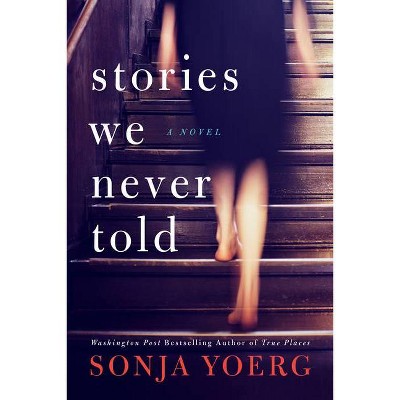 Stories We Never Told - by  Sonja Yoerg (Hardcover)