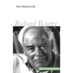 Richard Rorty - (Philosophy Now) by  Alan Malachowski (Paperback) - 1 of 1