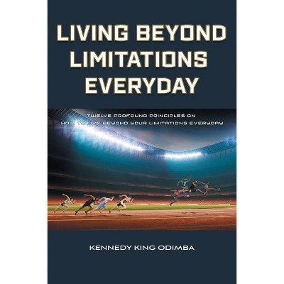 Living Beyond Limitations Everyday - by  Kennedy King Odimba (Paperback)