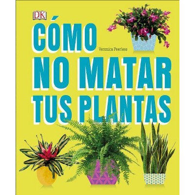 Cómo No Matar Tus Plantas - by  Veronica Peerless (Hardcover)