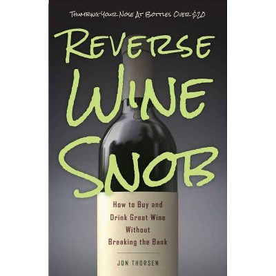 Reverse Wine Snob - by  Jon Thorsen (Paperback)