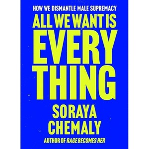 All We Want Is Everything - by  Soraya Chemaly (Hardcover) - 1 of 1