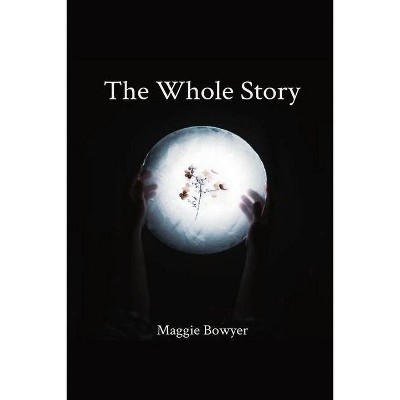 The Whole Story - by  Maggie Bowyer (Paperback)