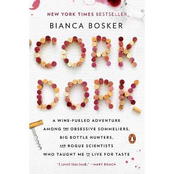 Cork Dork : A WineFueled Adventure Among the Obsessive Sommeliers, Big Bottle Hunters, and Rogue - by Bianca Bosker (Paperback)