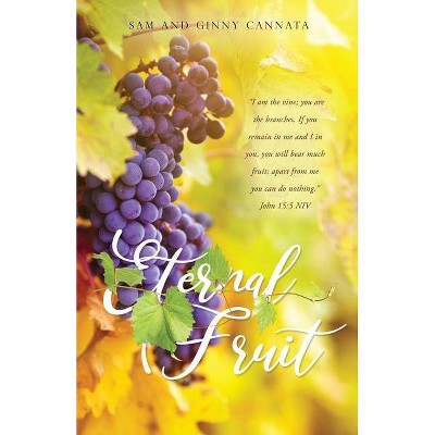 Eternal Fruit - by  Sam Cannata & Ginny Cannata (Paperback)