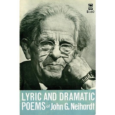 Lyric and Dramatic Poems of John G. Neihardt - by  John G Neihardt (Hardcover)