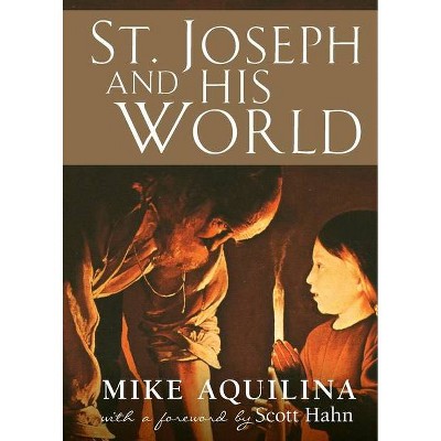 St. Joseph and His World - by  Mike Aquilina (Paperback)